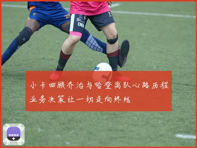 小卡回顾乔治与哈登离队心路历程业务决策让一切走向终结